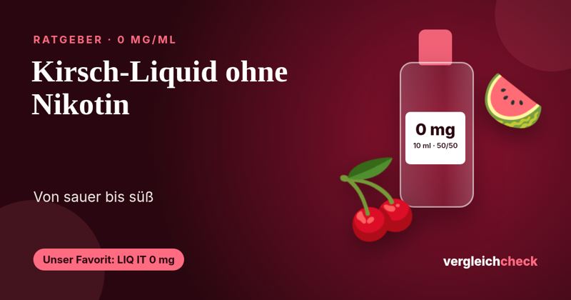 Kirsch-Liquid ohne Nikotin: Fünf Sorten von sauer bis süß